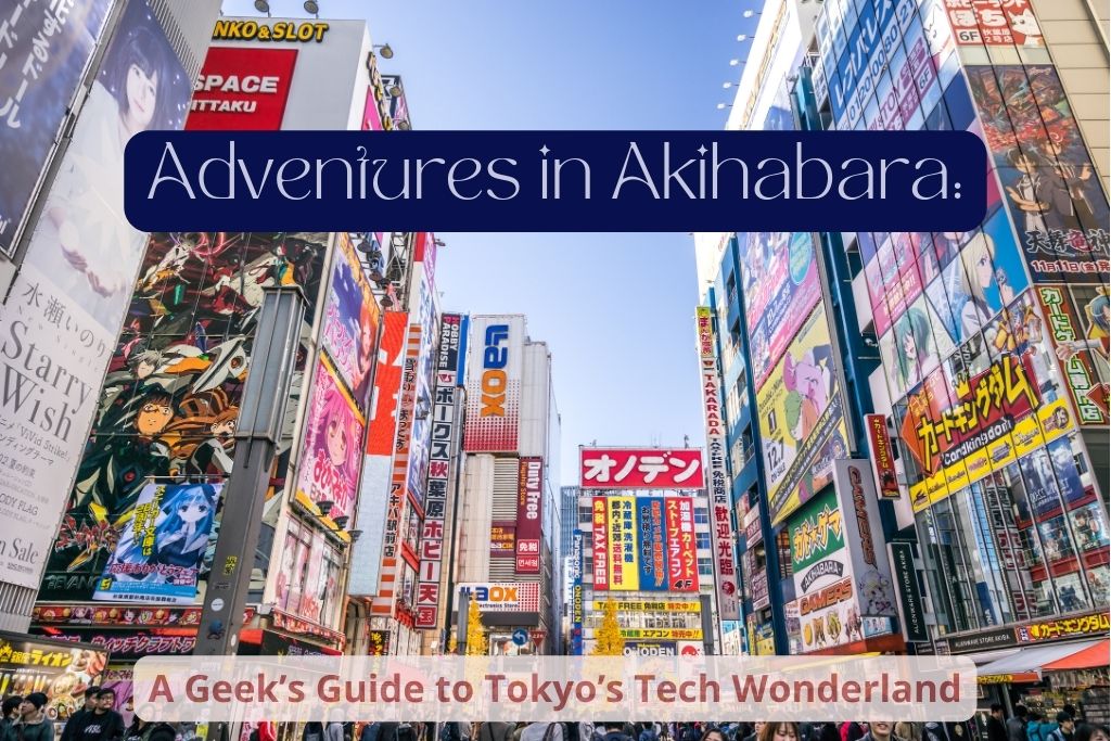 Adventures in Akihabara - A Geek's Guide to Tokyo's Tech Wonderland