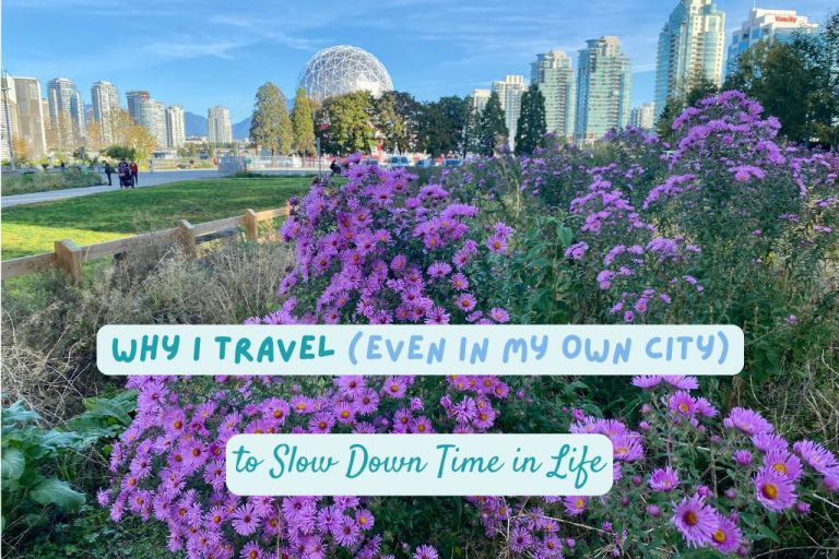 Why I Travel (Even in My Own City ) to Slow Down Time in Life